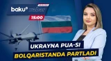 Partlayan PUA Kiyev və Sofiyanı üz-üzə qoydu - Baku TV CANLI
