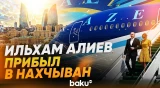 Президент Ильхам Алиев и первая леди Мехрибан Алиева прибыли в город Нахчыван - Baku TV | RU
