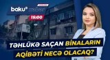Qəza riski olan binalar | Belə tikililərdə yaşamaq nə qədər təhlükəlidir? - Baku TV CANLI