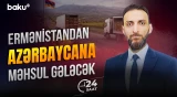 Ermənistandan Azərbaycana nə idxal ediləcək? | Ekspertdən açıqlama - 24 SAAT