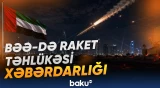 BƏƏ-də mümkün raket təhlükəsi səbəbindən əhaliyə xəbərdarlıq ünvanlanıb - Baku TV