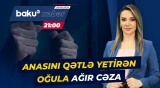 Anasını amansızlıqla qətlə yetirən oğula hökm oxundu - Baku TV CANLI