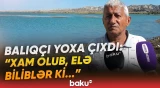 "Dənizə gedib, bir də eşitdik ki..." | Dəhşətli hadisə | “O tapılsa, hamı qurban kəsəcək” - Baku TV