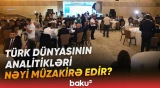 Türk dünyasının beyin mərkəzləri Bakıda bir araya gəldi - Baku TV