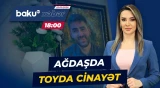 Tələbə yoldaşının toyuna gedən İlkin niyə qətlə yetirildi? - Baku TV CANLI