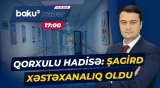 Şagird zədələndi, valideyn müəllimi günahlandırdı | Məktəbdə nə baş verdi? - Baku TV CANLI