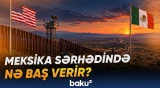 ABŞ Meksika ilə sərhəddə imkanlarını genişləndirir | Hərbçilər burada nə edəcək? - Baku TV