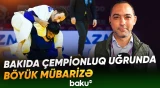 Dünya çempionluğu uğrunda yarışan cüdoçular Bakı tatamisində üz-üzə gəlirlər - Baku TV