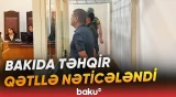 Binədəki qətl hadisəsi ilə bağlı təqsirləndirilən şəxsə hökm oxundu - Baku TV