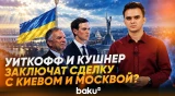 Переговоры Уиткоффа и Кушнера в Киеве – какие козыри у Вашингтона - Baku TV | RU