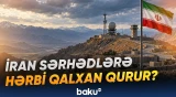 Sərhədlərə 50-dən çox hərbi bölmə yerləşdirən Tehran hansı məqsədi güdür? - Baku TV