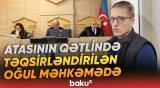Atasının qətlində təqsirli bilinən Ayxan Vəlizadə barədə hansı qərar verildi? - Baku TV