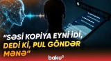 "Pullarını götürər, ortalıqda qalarsan..." | Diqqətli olun: "süni" səsi belə müəyyən edə bilərsiniz