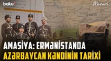 Ermənistanın Amasiya kəndində Azərbaycan irsinin izləri | Kəndin keçmişi hansı faktları üzə çıxarır?