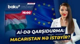 Macarıstanın əsas şərti Avropa İttifaqını çıxılmaz vəziyyətə salacaq? - Baku TV CANLI