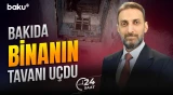 Paytaxtda çoxmənzilli binanın tavanı uçdu | Mənzillər dağıldı - 24 SAAT