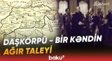 Daşkörpünün bir əsrlik tarixi: kəndin taleyi necə dəyişdi? - YOXA ÇIXMIŞ SİVİLİZASİYA