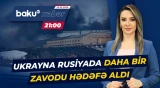 Ukrayna Rusiyanın daha hansı istehsal müəssisələrini hədəfə aldı? - Baku TV CANLI