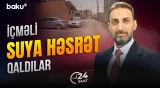 Hökməli sakinləri içməli suya görə niyə pul ödəməli olur? - 24 SAAT