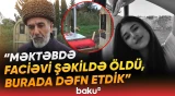 225 nömrəli məktəbdə həyatını itirən Günelin dəhşətli ölümü barədə detallar - Baku TV