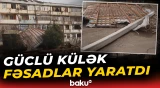 Gəncədə güclü külək fəsadlar yaratdı