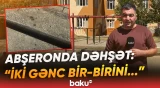 33 yaşlı kişi niyə qətlə yetirildi? - Abşeronda qandonduran hadisə - Baku TV