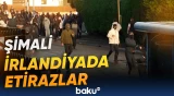 Şimali İrlandiyada miqrasiya əleyhinə etirazlar davam edir