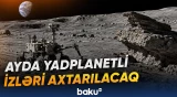 Alimlər Ayda yadplanetli sivilizasiyaların izlərini axtarmağa hazırlaşır