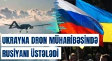 Ukrayna dron müharibəsində Rusiyanı üstələdi