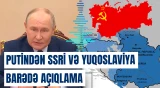 Putindən SSRİ və Yuqoslaviya barədə açıqlama