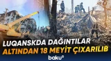 Luqanskda dağıntılar altından 18 meyit çıxarılıb