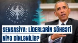Almaniya kəşfiyyatı illərlə gizlicə Obamanı dinləyib?