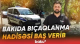 “Baku TV” bıçaqlanma hadisəsinin olduğu ərazidə