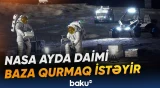 ABŞ astronavtları Ayda uzunmüddətli missiyalara hazırlaşır, NASA daimi baza qurmaq niyyətindədir