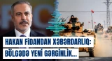 Hakan Fidandan xəbərdarlıq: Bölgədə yeni gərginlik ocağı yaranır