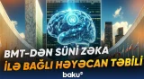 BMT süni zəkanın bəşəriyyət üçün yarada biləcəyi risklərə görə xəbərdarlıq edib