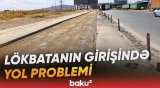 Lökbatanda uzun müddətdir təmir olunmayan yol sakinləri narahat edir