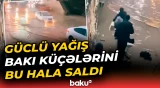 Bakıda güclü yağışdan sonra yaranan mənzərə