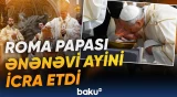 Roma Papası 12 keşişin ayaqlarını yuyub öpdü