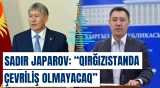 Sadır Japarov: "Qırğızıstanda çevriliş olmayacaq"