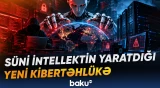İnkişaf edən süni intellekt gələcəkdə ən təhlükəli kiber hücum vasitəsi hesab olunur