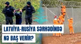Latviya Rusiya ilə sərhəddə niyə sədd çəkdi?