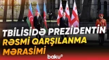 Prezident İlham Əliyev Tbilisidə | Rəsmi qarşılanma mərasimindən görüntülər