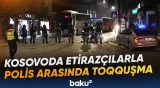 Kosovoda məhkəmə qərarına etiraz edənlərlə polis arasında toqquşma yaşanıb