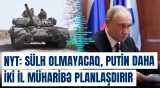 “The New York Times”: Sülh olmayacaq, Putin daha iki il müharibə planlaşdırır