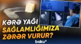 Günlük qida rasionunda əvəzolunmaz yer tutan kərə yağı barədə xəbərdarlıq