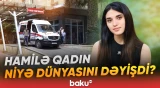 Bakıda 24 yaşlı hamilənin faciəvi ölümü