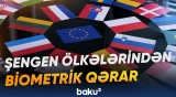 Şengen zonasına daxil olan 9 ölkə biometrik məlumatların toplanmasını hələlik tətbiq etməyəcək