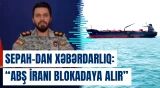 “Onların gəmiləri Hörmüz boğazından keçə bilməz” | SEPAH