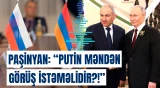 “Putin məndən görüş istəməlidir?!” | Paşinyan